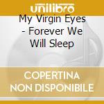 My Virgin Eyes - Forever We Will Sleep cd