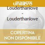 Louderthanlove - Louderthanlove cd