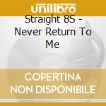 Straight 8S - Never Return To Me cd