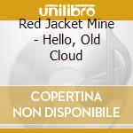 Red Jacket Mine - Hello, Old Cloud cd