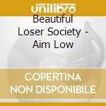 Beautiful Loser Society - Aim Low cd musicale di Beautiful Loser Society