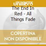 The End In Red - All Things Fade cd musicale di The End In Red