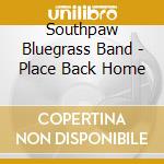 Southpaw Bluegrass Band - Place Back Home cd musicale di Southpaw Bluegrass Band