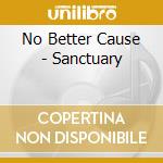 No Better Cause - Sanctuary cd musicale di No Better Cause