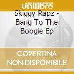 Skiggy Rapz - Bang To The Boogie Ep cd musicale di Skiggy Rapz