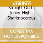 Straight Outta Junior High - Sharknocerous cd