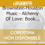 Brownstein-Houston Music - Alchemy Of Love: Book One cd musicale di Brownstein