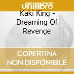 Kaki King - Dreaming Of Revenge cd musicale di KING KAKI