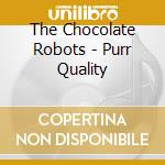 The Chocolate Robots - Purr Quality cd musicale di The Chocolate Robots