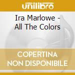 Ira Marlowe - All The Colors