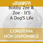 Bobby Zee & Zoe - It'S A Dog'S Life cd musicale di Bobby Zee & Zoe