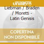 Liebman / Braden / Moretti - Latin Genisis cd musicale