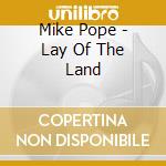Mike Pope - Lay Of The Land cd musicale di Mike Pope