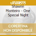 Shawnn Monteiro - One Special Night cd musicale di Shawnn Monteiro