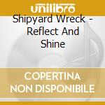 Shipyard Wreck - Reflect And Shine cd