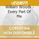 William Woods - Every Part Of Me cd