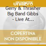 Gerry & Thrasher Big Band Gibbs - Live At Luna cd musicale di Gerry & Thrasher Big Band Gibbs