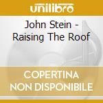 John Stein - Raising The Roof cd musicale di John Stein