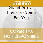 Grand Army - Love Is Gonna Eat You cd