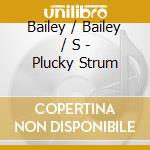 Bailey / Bailey / S - Plucky Strum cd musicale di Bailey / Bailey / S