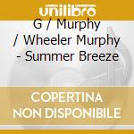 G / Murphy / Wheeler Murphy - Summer Breeze cd