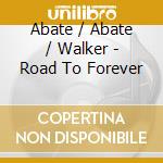 Abate / Abate / Walker - Road To Forever cd musicale di Abate / Abate / Walker