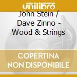 John Stein / Dave Zinno - Wood & Strings cd musicale di John Stein / Dave Zinno