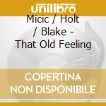 Micic / Holt / Blake - That Old Feeling cd musicale di Micic / Holt / Blake