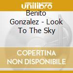 Benito Gonzalez - Look To The Sky cd musicale di Benito Gonzalez