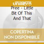 Pree - Little Bit Of This And That cd