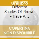 Different Shades Of Brown - Have A Heart cd