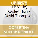 (LP Vinile) Kooley High - David Thompson vinile