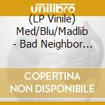 (LP Vinile) Med/Blu/Madlib - Bad Neighbor [Special Edition] vinile