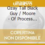 Ozay Tall Black Guy / Moore - Of Process & Progression cd