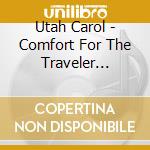 Utah Carol - Comfort For The Traveler [Digipak Enhanced] cd