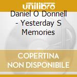 Daniel O Donnell - Yesterday S Memories cd musicale di Daniel O Donnell