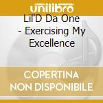 Lil'D Da One - Exercising My Excellence cd musicale di Lil'D Da One