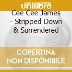 Cee Cee James - Stripped Down & Surrendered cd musicale di Cee Cee James