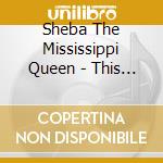 Sheba The Mississippi Queen - This Is The Blues cd