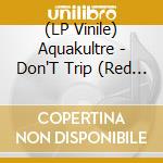 (LP Vinile) Aquakultre - Don'T Trip (Red Vinyl) vinile