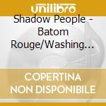 Shadow People - Batom Rouge/Washing In Soap Opera cd musicale