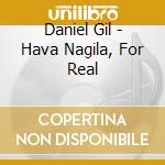 Daniel Gil - Hava Nagila, For Real cd