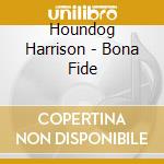 Houndog Harrison - Bona Fide cd