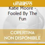 Katie Moore - Fooled By The Fun