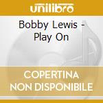 Bobby Lewis - Play On cd