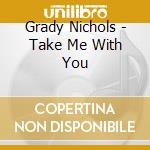 Grady Nichols - Take Me With You cd