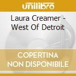 Laura Creamer - West Of Detroit cd musicale di Laura Creamer