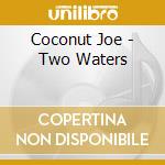 Coconut Joe - Two Waters cd