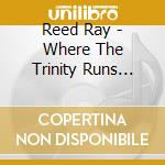 Reed Ray - Where The Trinity Runs Free cd