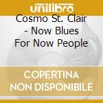 Cosmo St. Clair - Now Blues For Now People cd